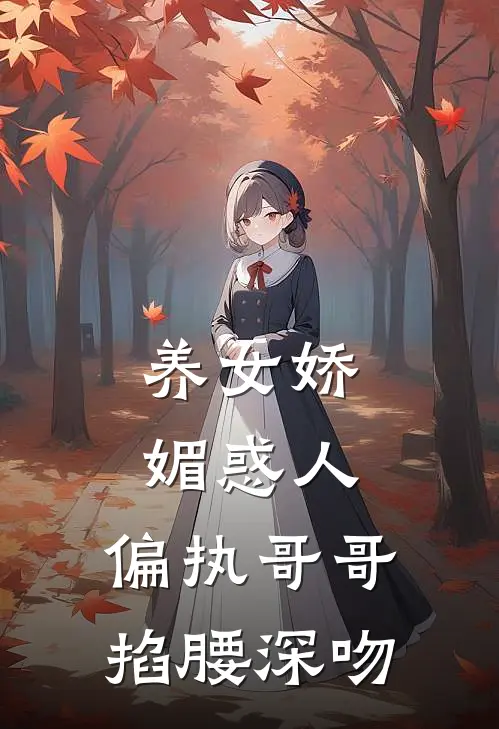 养女娇媚惑人，偏执哥哥掐腰深吻