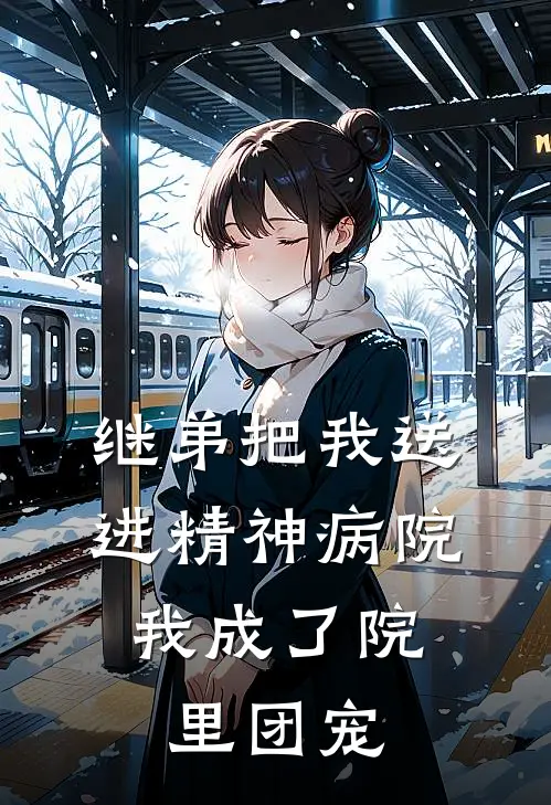 继弟把我送进精神病院，我成了院里团宠