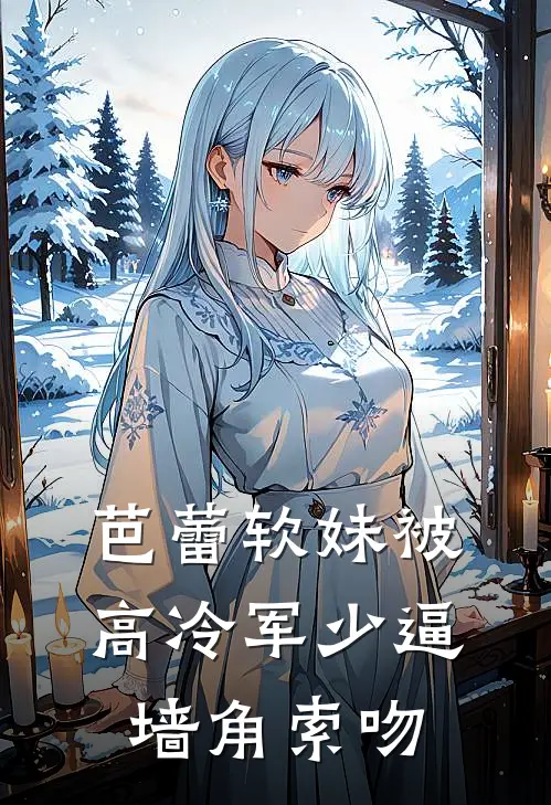 芭蕾软妹被高冷军少逼墙角索吻