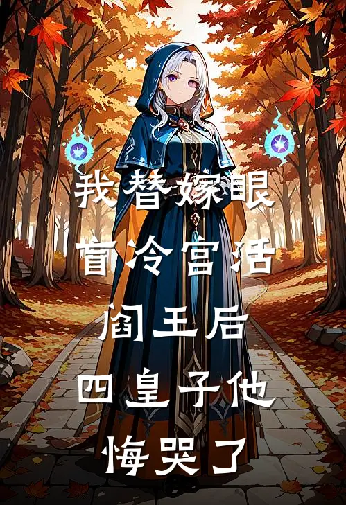 我替嫁眼盲冷宫活阎王后，四皇子他悔哭了