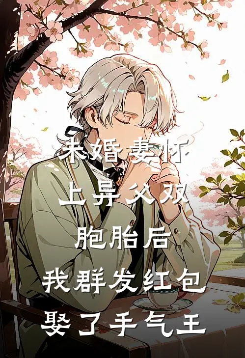 未婚妻怀上异父双胞胎后，我群发红包娶了手气王