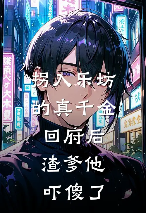 拐入乐坊的真千金回府后，渣爹他吓傻了