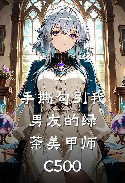 手撕勾引我男友的绿茶美甲师C500