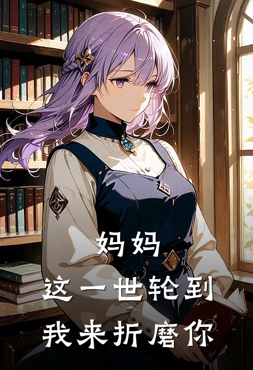 妈妈，这一世轮到我来折磨你