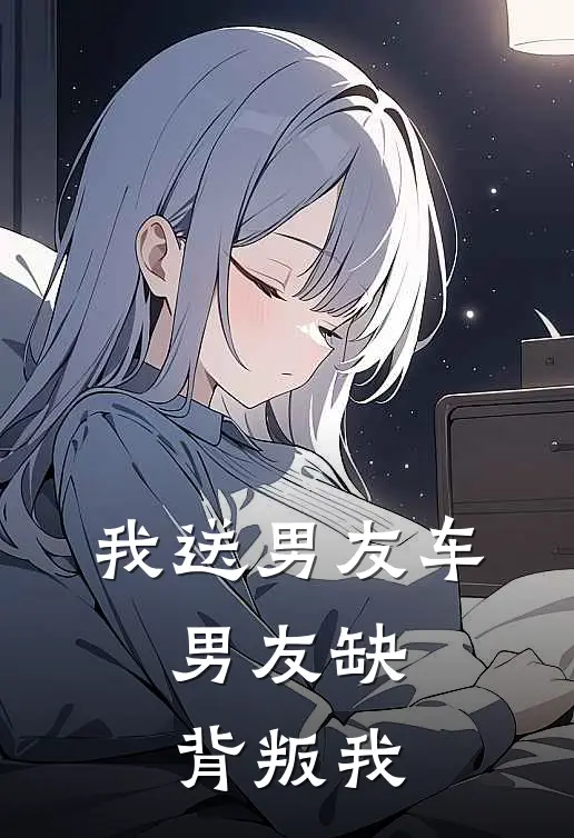 我送男友车，男友缺背叛我