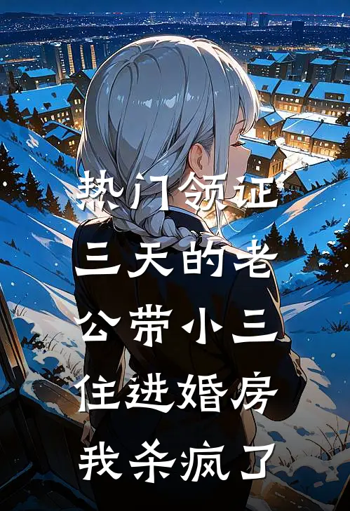 [热门]领证三天的老公带小三住进婚房，我杀疯了