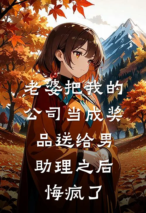 老婆把我的公司当成奖品送给男助理之后，悔疯了