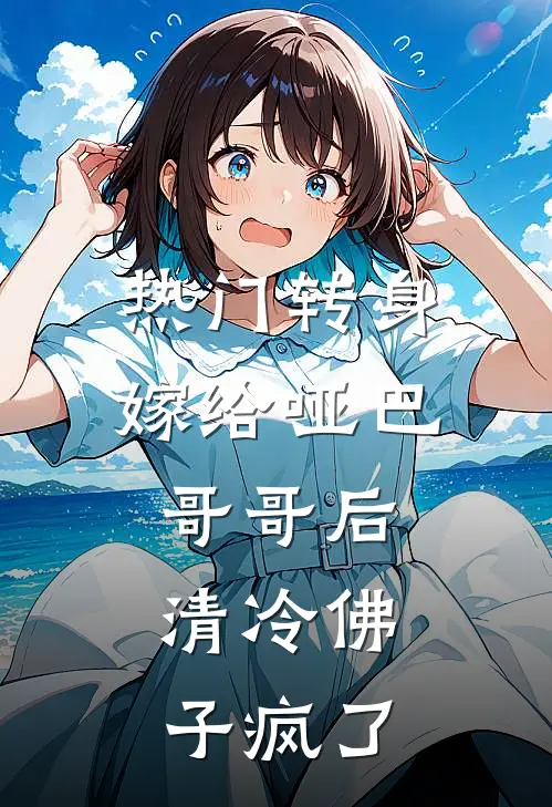 [热门]转身嫁给哑巴哥哥后，清冷佛子疯了