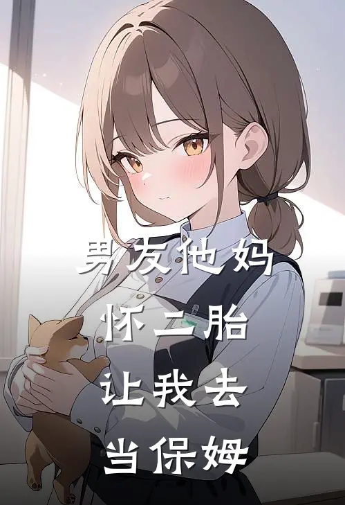 男友他妈怀二胎，让我去当保姆