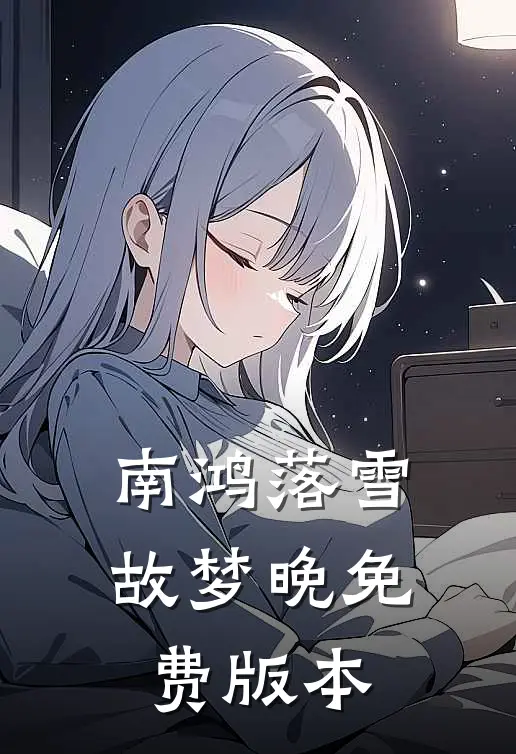 南鸿落雪故梦晚免费版本
