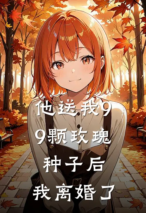 他送我99颗玫瑰种子后，我离婚了(霍景尧乔心月)完结版小说推荐_最新完结小说推荐他送我99颗玫瑰种子后，我离婚了霍景尧乔心月