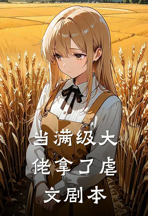 《当满级大佬拿了虐文剧本》翠珠沈清辞全本阅读_(翠珠沈清辞)全集阅读