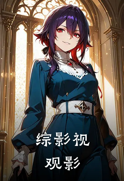 综影视：观影阿念皓翎热门小说完结_热门的小说综影视：观影阿念皓翎