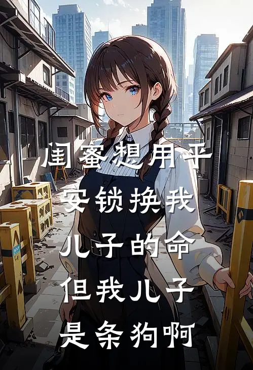 闺蜜想用平安锁换我儿子的命，但我儿子是条狗啊(刘悦萨摩耶)热门网络小说_最新章节列表闺蜜想用平安锁换我儿子的命，但我儿子是条狗啊(刘悦萨摩耶)