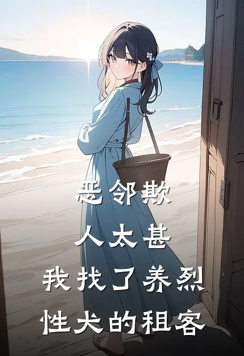 恶邻欺人太甚，我找了养烈性犬的租客(张翠兰王建国)已完结小说_小说免费阅读恶邻欺人太甚，我找了养烈性犬的租客张翠兰王建国