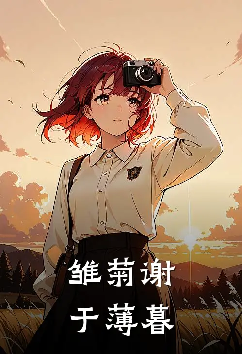 雏菊谢于薄暮瑶瑶橙宝热门小说免费阅读_网络热门小说雏菊谢于薄暮(瑶瑶橙宝)