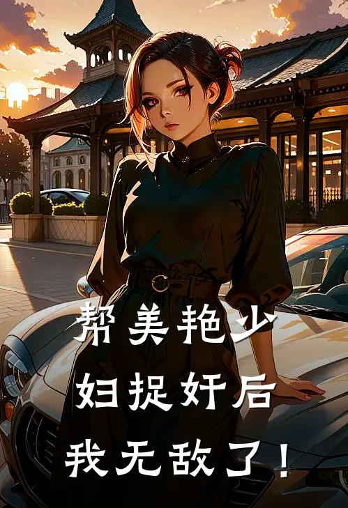 帮美艳少妇捉奸后，我无敌了！