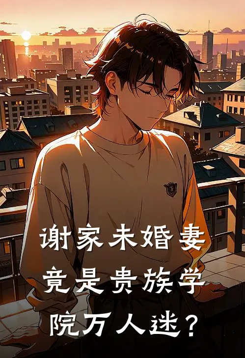 聂凝谢云峥谢家未婚妻竟是贵族学院万人迷？全章节在线阅读_谢家未婚妻竟是贵族学院万人迷？全集免费在线阅读
